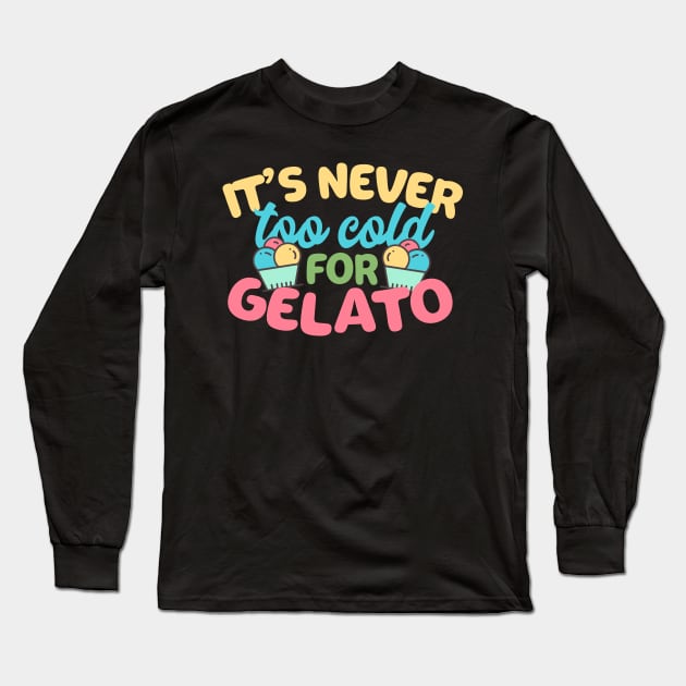 It's Never Too Cold For Gelato Long Sleeve T-Shirt by thingsandthings